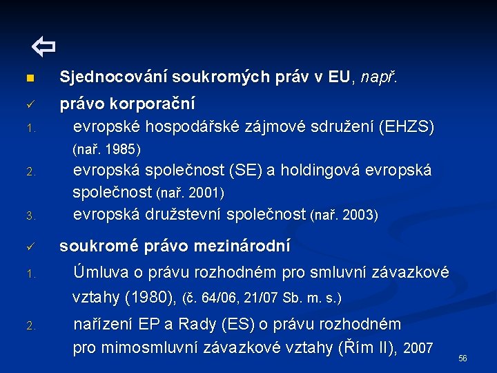  n Sjednocování soukromých práv v EU, např. ü právo korporační evropské hospodářské zájmové