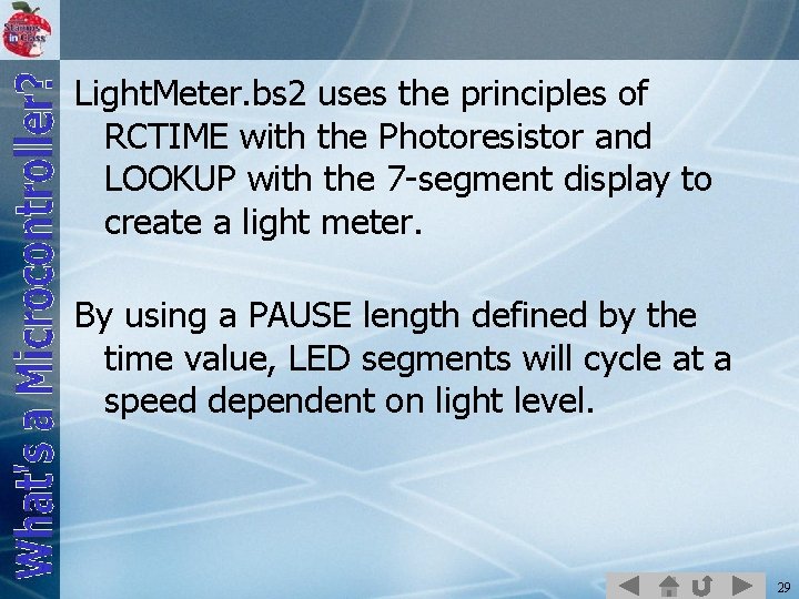 Light. Meter. bs 2 uses the principles of RCTIME with the Photoresistor and LOOKUP