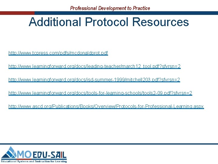Professional Development to Practice Additional Protocol Resources http: //www. tcpress. com/pdfs/mcdonaldprot. pdf http: //www.