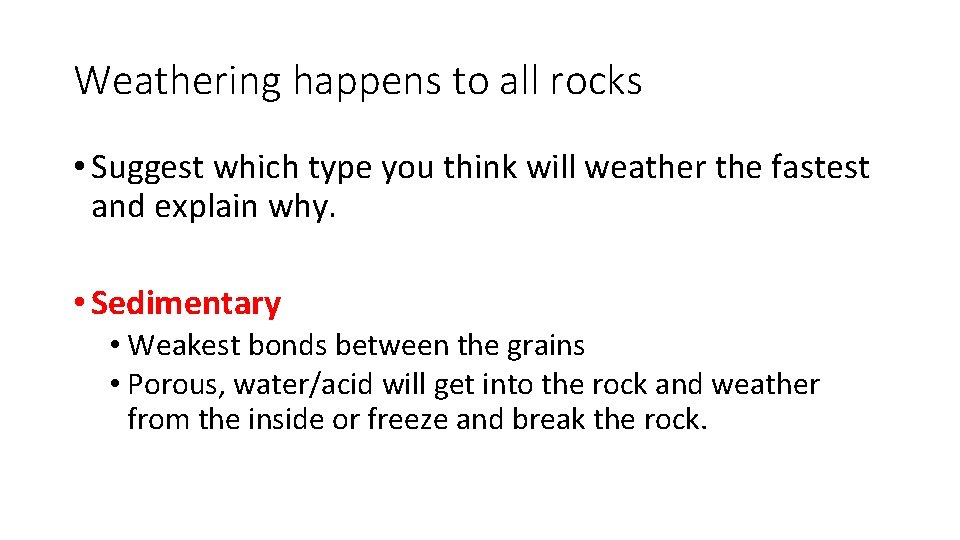 Weathering happens to all rocks • Suggest which type you think will weather the