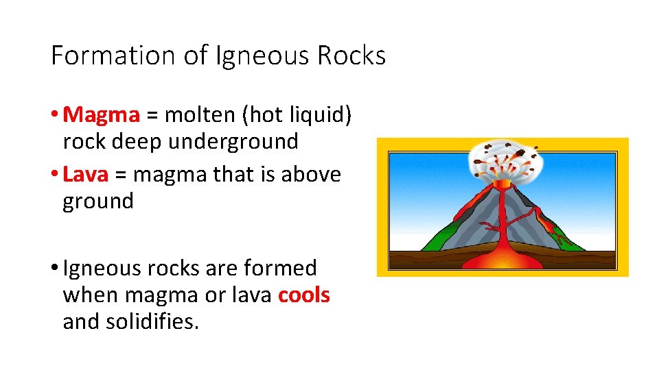 Formation of Igneous Rocks • Magma = molten (hot liquid) rock deep underground •