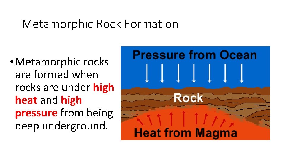 Metamorphic Rock Formation • Metamorphic rocks are formed when rocks are under high heat