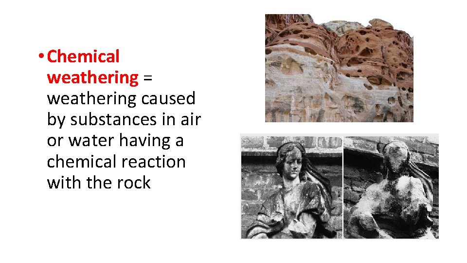  • Chemical weathering = weathering caused by substances in air or water having