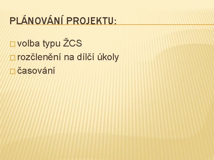 PLÁNOVÁNÍ PROJEKTU: � volba typu ŽCS � rozčlenění na dílčí úkoly � časování 