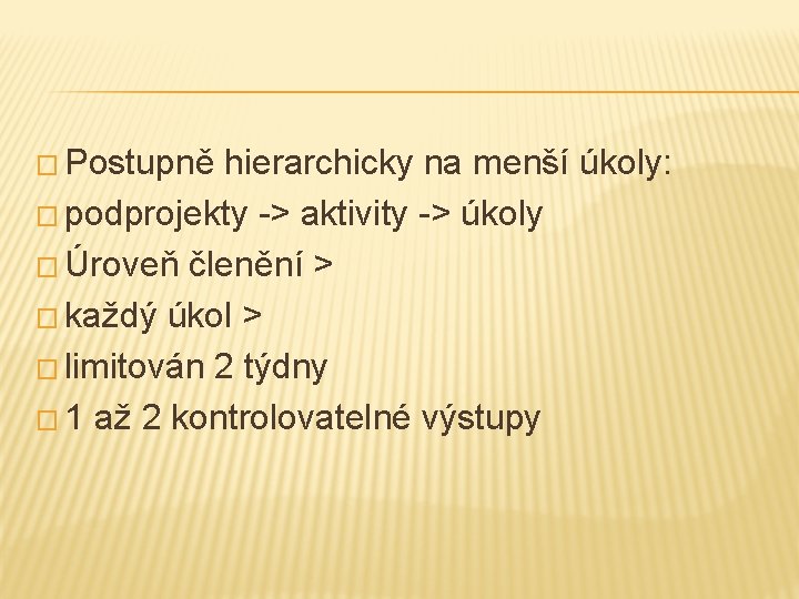 � Postupně hierarchicky na menší úkoly: � podprojekty -> aktivity -> úkoly � Úroveň