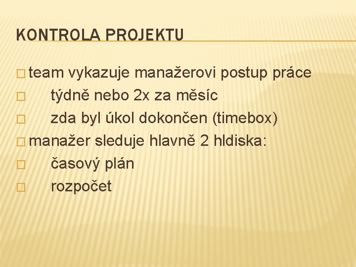 KONTROLA PROJEKTU � team vykazuje manažerovi postup práce � týdně nebo 2 x za