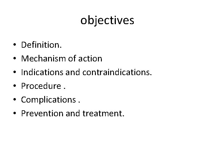 objectives • • • Definition. Mechanism of action Indications and contraindications. Procedure. Complications. Prevention