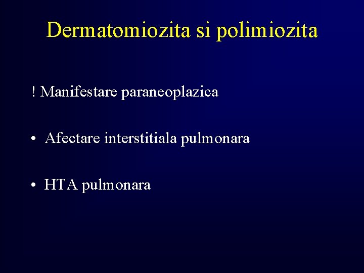 Dermatomiozita si polimiozita ! Manifestare paraneoplazica • Afectare interstitiala pulmonara • HTA pulmonara 