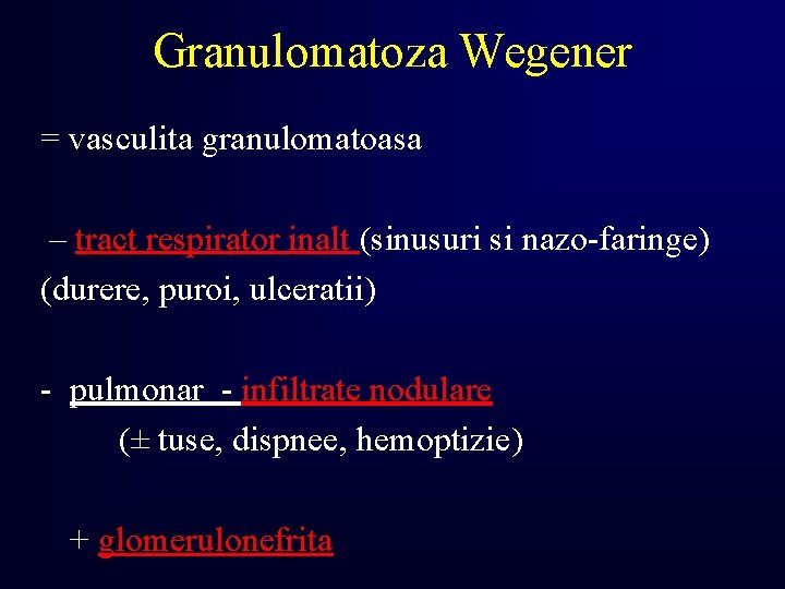 Granulomatoza Wegener = vasculita granulomatoasa – tract respirator inalt (sinusuri si nazo-faringe) (durere, puroi,