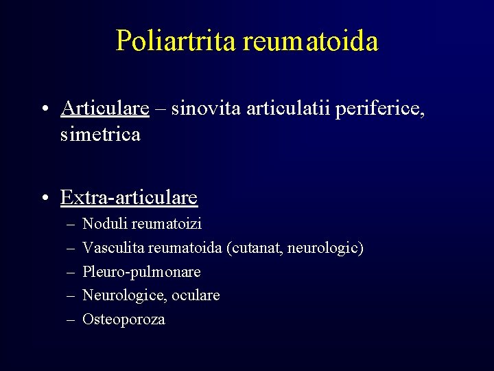 Poliartrita reumatoida • Articulare – sinovita articulatii periferice, simetrica • Extra-articulare – – –