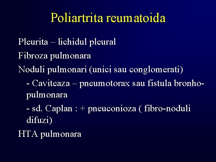 Poliartrita reumatoida Pleurita – lichidul pleural Fibroza pulmonara Noduli pulmonari (unici sau conglomerati) -