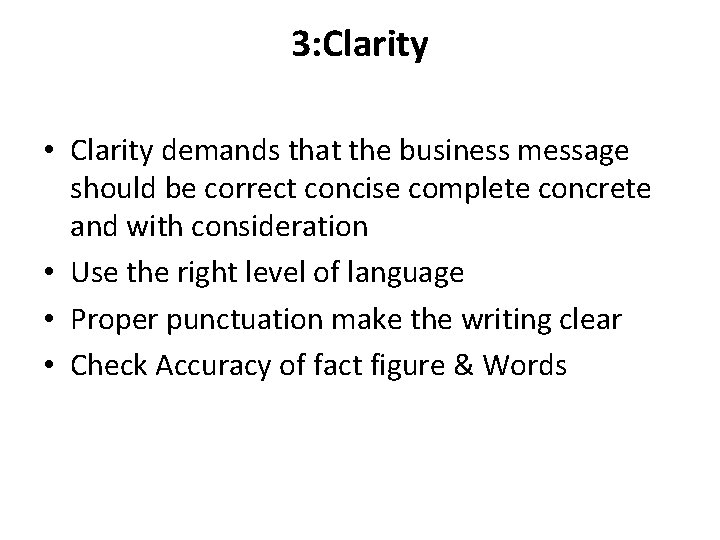 3: Clarity • Clarity demands that the business message should be correct concise complete