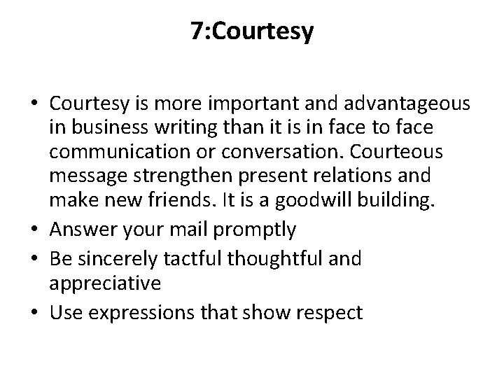 7: Courtesy • Courtesy is more important and advantageous in business writing than it