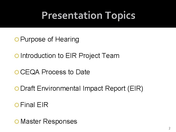 Presentation Topics Purpose of Hearing Introduction CEQA to EIR Project Team Process to Date