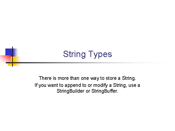 String Types There is more than one way to store a String. If you