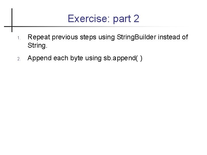 Exercise: part 2 1. 2. Repeat previous steps using String. Builder instead of String.