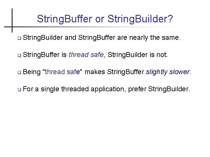 String. Buffer or String. Builder? String. Builder and String. Buffer are nearly the same.