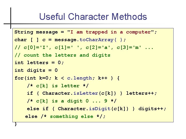 Useful Character Methods String message = "I am trapped in a computer"; char [