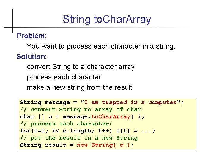 String to. Char. Array Problem: You want to process each character in a string.