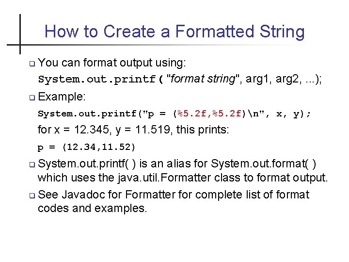 How to Create a Formatted String You can format output using: System. out. printf(