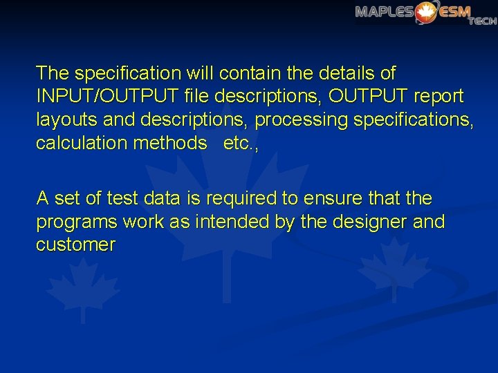 The specification will contain the details of INPUT/OUTPUT file descriptions, OUTPUT report layouts and