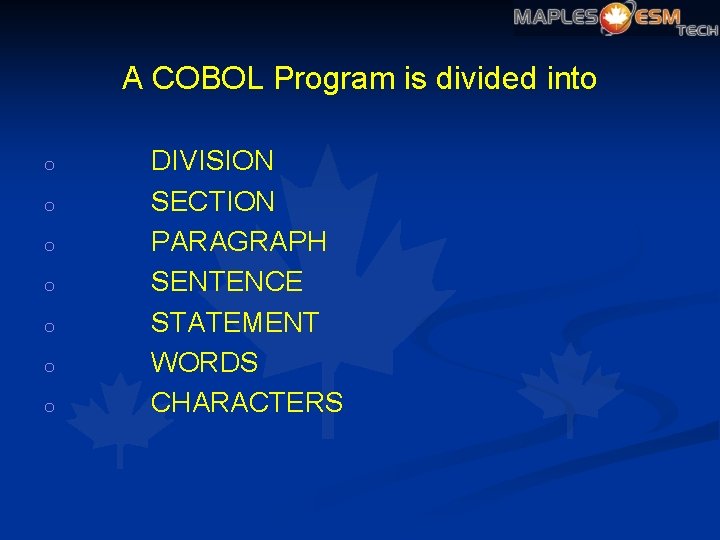 A COBOL Program is divided into o o o DIVISION SECTION PARAGRAPH SENTENCE STATEMENT