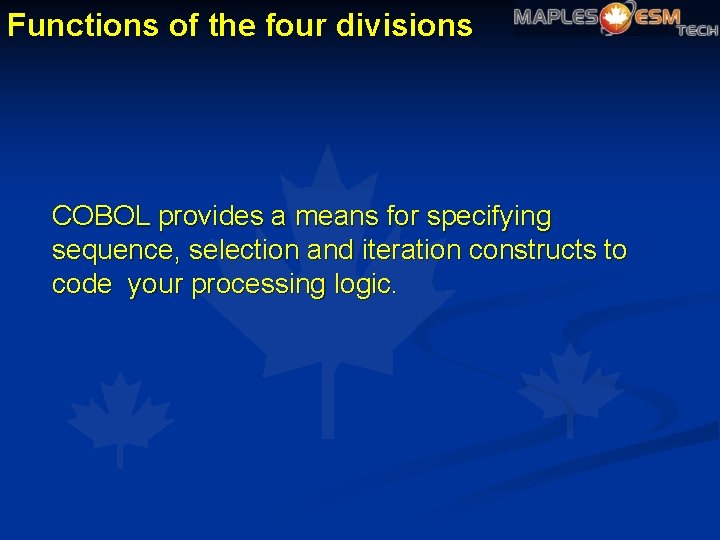 Functions of the four divisions COBOL provides a means for specifying sequence, selection and