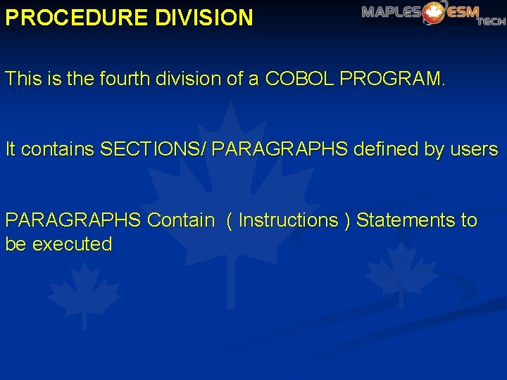 PROCEDURE DIVISION This is the fourth division of a COBOL PROGRAM. It contains SECTIONS/
