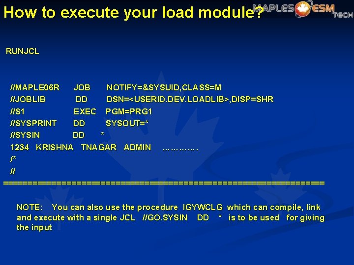 How to execute your load module? RUNJCL //MAPLE 06 R JOB NOTIFY=&SYSUID, CLASS=M //JOBLIB