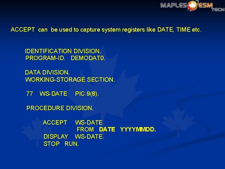 ACCEPT can be used to capture system registers like DATE, TIME etc. IDENTIFICATION DIVISION.
