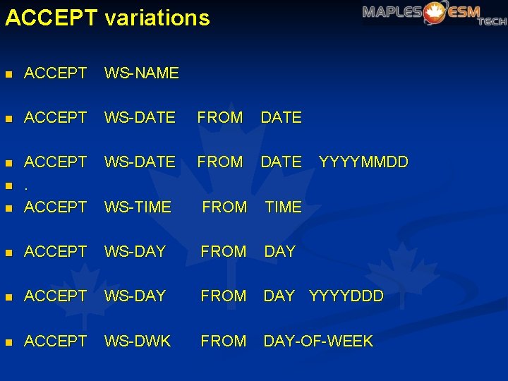 ACCEPT variations n ACCEPT WS-NAME n ACCEPT WS-DATE FROM DATE n ACCEPT WS-TIME FROM