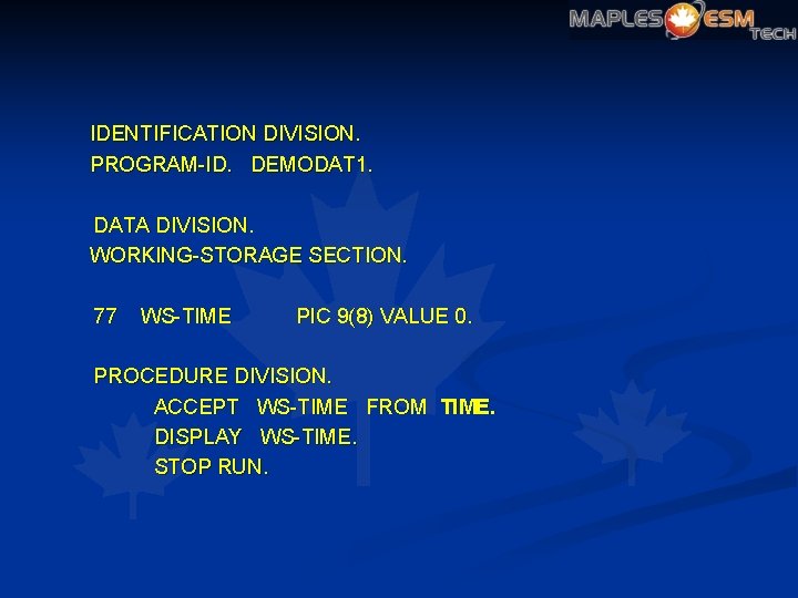 IDENTIFICATION DIVISION. PROGRAM-ID. DEMODAT 1. DATA DIVISION. WORKING-STORAGE SECTION. 77 WS-TIME PIC 9(8) VALUE