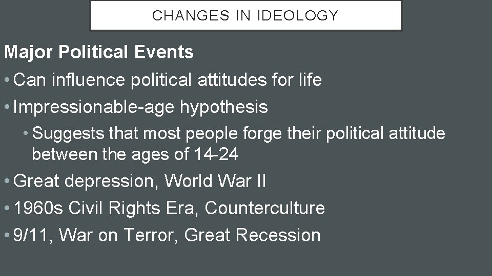 CHANGES IN IDEOLOGY Major Political Events • Can influence political attitudes for life •