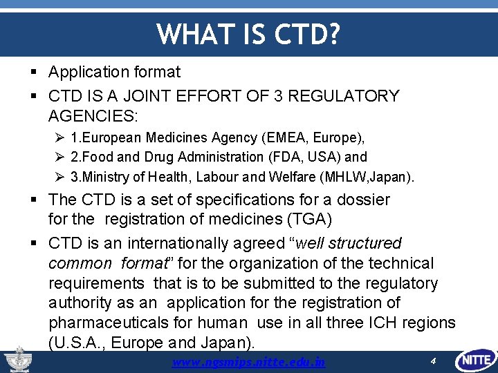 WHAT IS CTD? Application format CTD IS A JOINT EFFORT OF 3 REGULATORY AGENCIES: