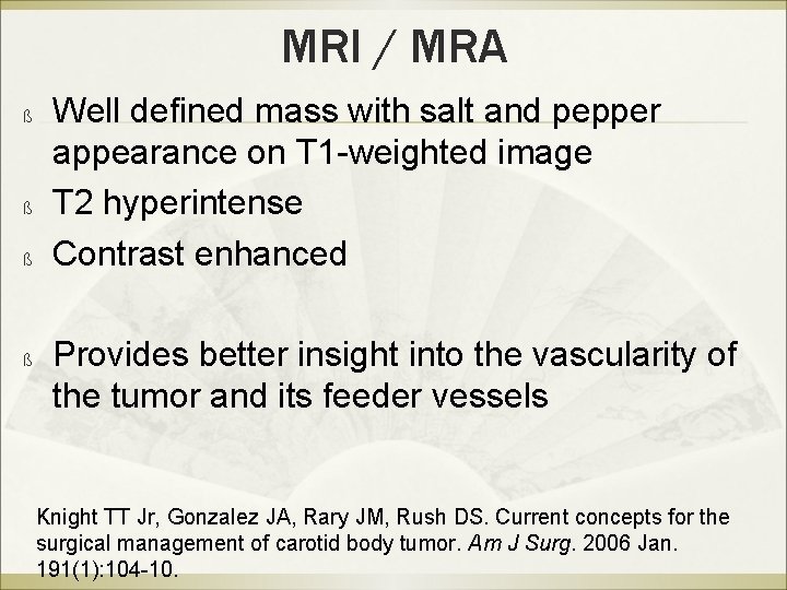 MRI / MRA ß ß Well defined mass with salt and pepper appearance on
