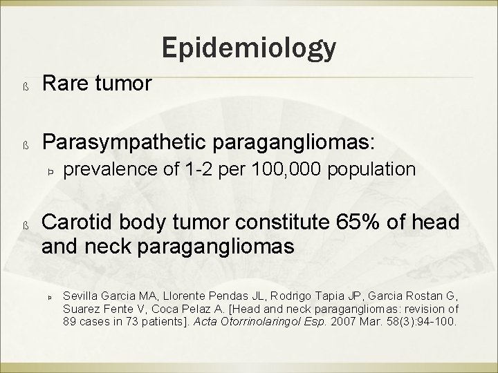 Epidemiology ß Rare tumor ß Parasympathetic paragangliomas: Þ ß prevalence of 1 -2 per
