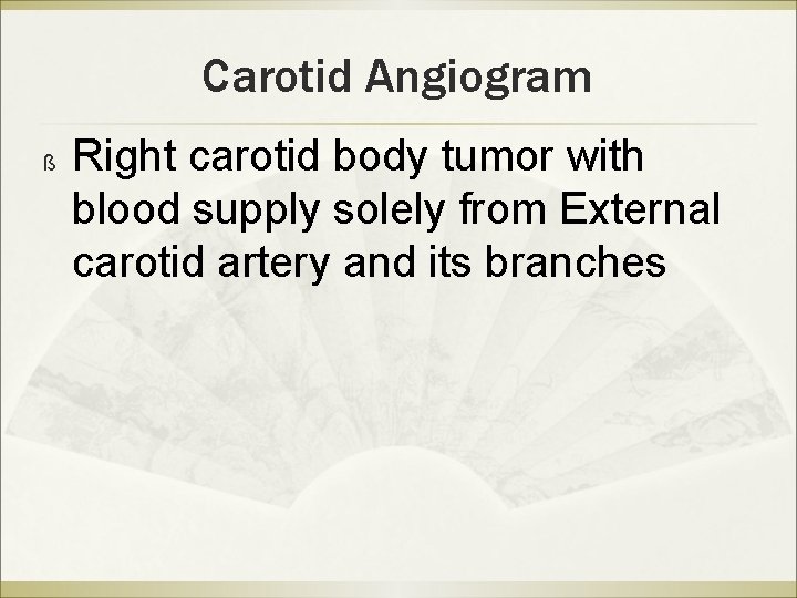 Carotid Angiogram ß Right carotid body tumor with blood supply solely from External carotid