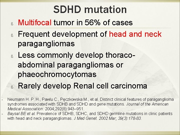 SDHD mutation ß ß - Multifocal tumor in 56% of cases Frequent development of