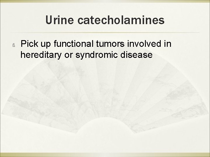 Urine catecholamines ß Pick up functional tumors involved in hereditary or syndromic disease 