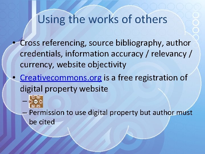 Using the works of others • Cross referencing, source bibliography, author credentials, information accuracy