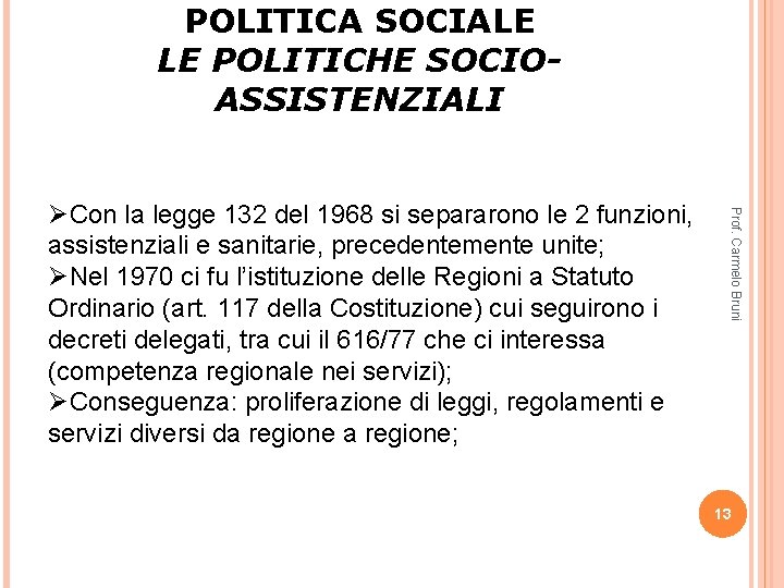 POLITICA SOCIALE LE POLITICHE SOCIOASSISTENZIALI Prof. Carmelo Bruni ØCon la legge 132 del 1968 POLITICA SOCIALE LE POLITICHE SOCIOASSISTENZIALI Prof. Carmelo Bruni ØCon la legge 132 del 1968