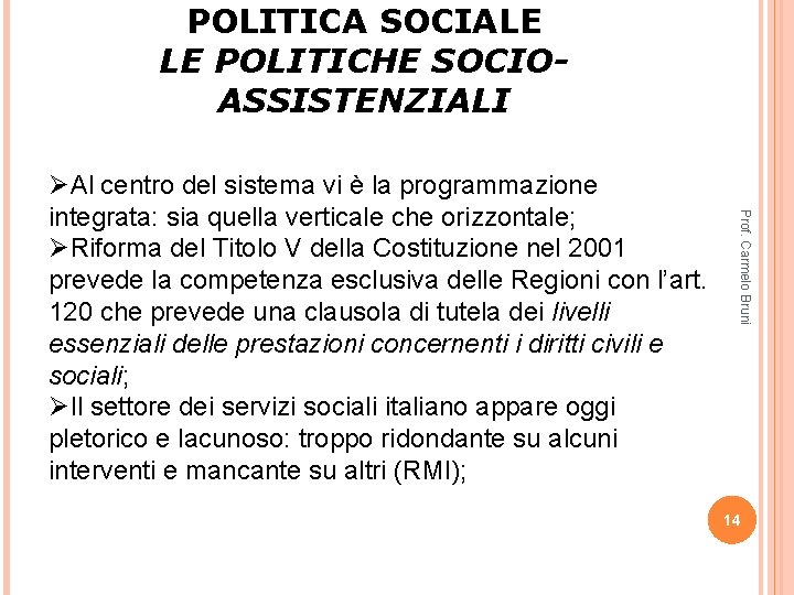 POLITICA SOCIALE LE POLITICHE SOCIOASSISTENZIALI Prof. Carmelo Bruni ØAl centro del sistema vi è POLITICA SOCIALE LE POLITICHE SOCIOASSISTENZIALI Prof. Carmelo Bruni ØAl centro del sistema vi è