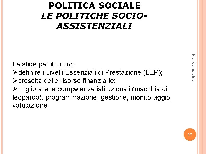 POLITICA SOCIALE LE POLITICHE SOCIOASSISTENZIALI Prof. Carmelo Bruni Le sfide per il futuro: Ødefinire POLITICA SOCIALE LE POLITICHE SOCIOASSISTENZIALI Prof. Carmelo Bruni Le sfide per il futuro: Ødefinire