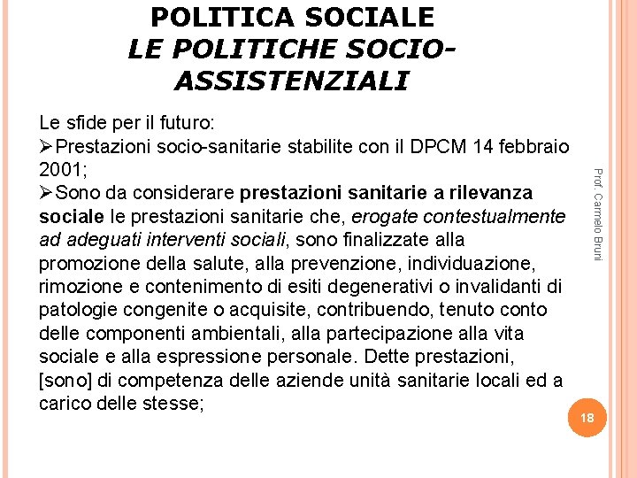 POLITICA SOCIALE LE POLITICHE SOCIOASSISTENZIALI Prof. Carmelo Bruni Le sfide per il futuro: ØPrestazioni POLITICA SOCIALE LE POLITICHE SOCIOASSISTENZIALI Prof. Carmelo Bruni Le sfide per il futuro: ØPrestazioni