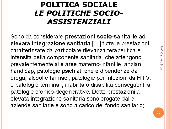 POLITICA SOCIALE LE POLITICHE SOCIOASSISTENZIALI Prof. Carmelo Bruni Sono da considerare prestazioni socio-sanitarie ad POLITICA SOCIALE LE POLITICHE SOCIOASSISTENZIALI Prof. Carmelo Bruni Sono da considerare prestazioni socio-sanitarie ad