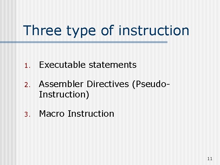 Three type of instruction 1. Executable statements 2. Assembler Directives (Pseudo. Instruction) 3. Macro Three type of instruction 1. Executable statements 2. Assembler Directives (Pseudo. Instruction) 3. Macro