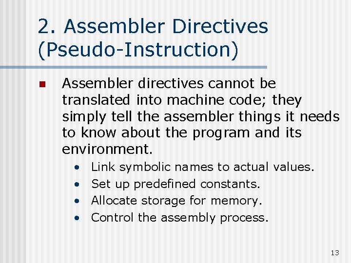 2. Assembler Directives (Pseudo-Instruction) n Assembler directives cannot be translated into machine code; they 2. Assembler Directives (Pseudo-Instruction) n Assembler directives cannot be translated into machine code; they
