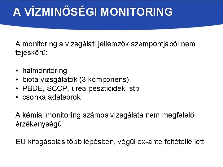 A VÍZMINŐSÉGI MONITORING A monitoring a vizsgálati jellemzők szempontjából nem tejeskörű: • • halmonitoring