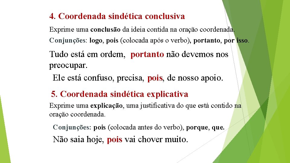 4. Coordenada sindética conclusiva Exprime uma conclusão da ideia contida na oração coordenada. Conjunções: