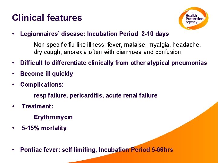 Clinical features • Legionnaires’ disease: Incubation Period 2 -10 days Non specific flu like